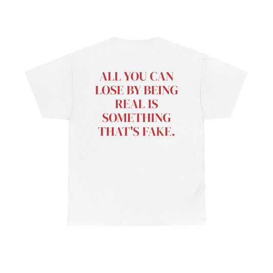 All You Can Lose By Being Real Is Something That's Fake.