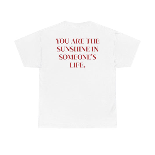 You Are The Sunshine in Someone's Life.