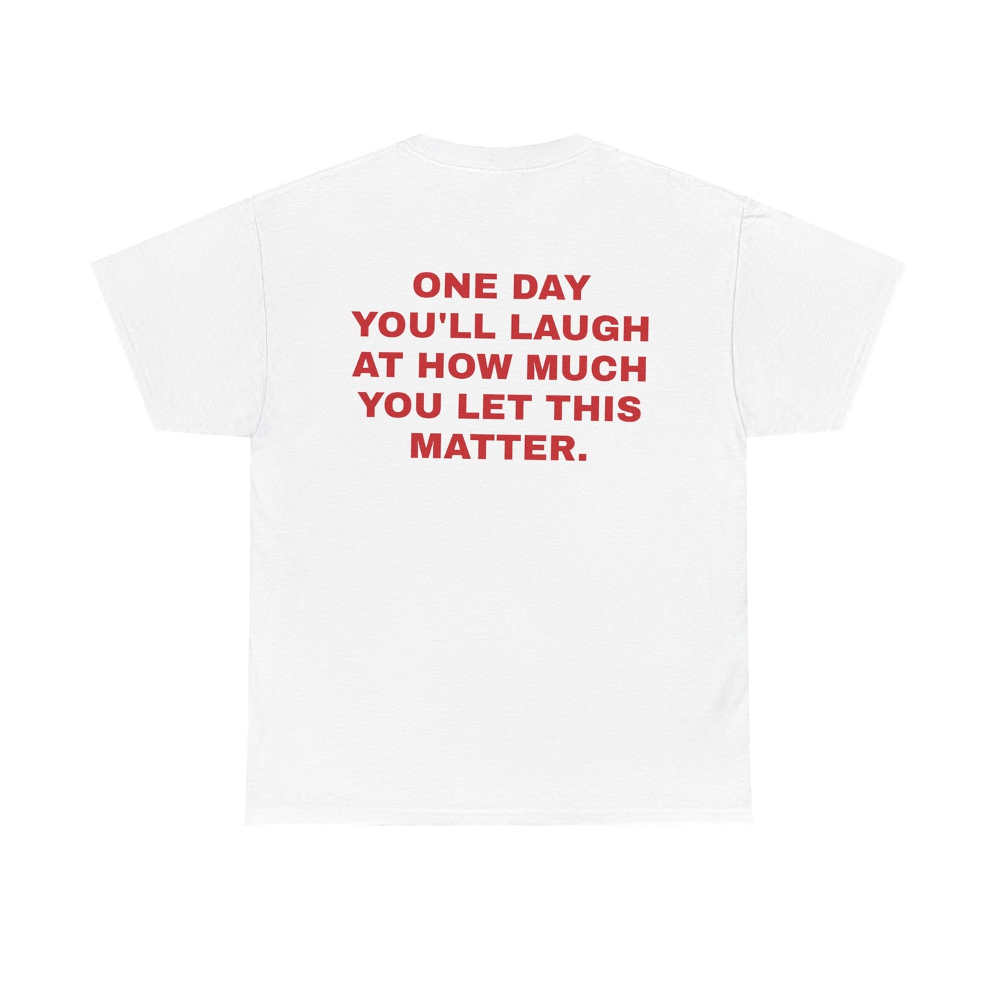 One Day You'll Laugh At How Much You Let This Matter.